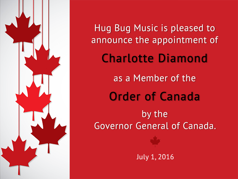 Hug Bug Music is pleased to announce the appointment of Charlotte Diamond as a Member of the Order of Canada by the Governor General of Canada. July 1, 2016