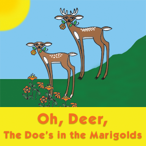 Oh, Deer, the Doe's in the Marigolds